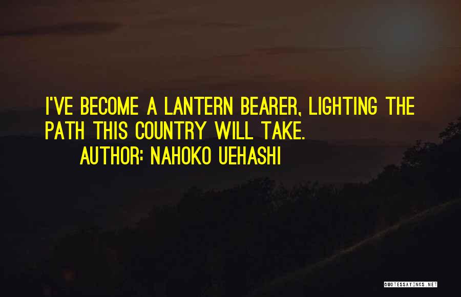 Nahoko Uehashi Quotes: I've Become A Lantern Bearer, Lighting The Path This Country Will Take.