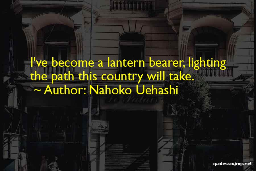 Nahoko Uehashi Quotes: I've Become A Lantern Bearer, Lighting The Path This Country Will Take.