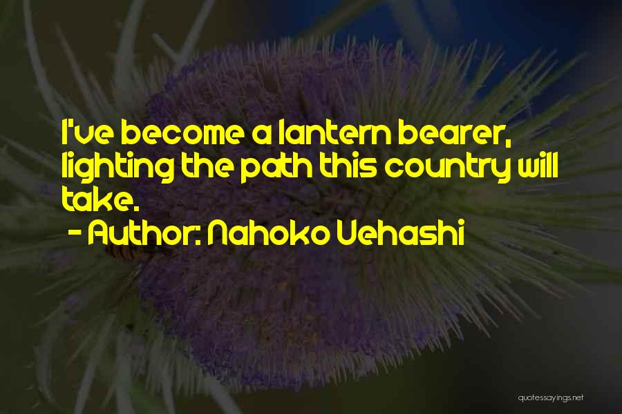 Nahoko Uehashi Quotes: I've Become A Lantern Bearer, Lighting The Path This Country Will Take.