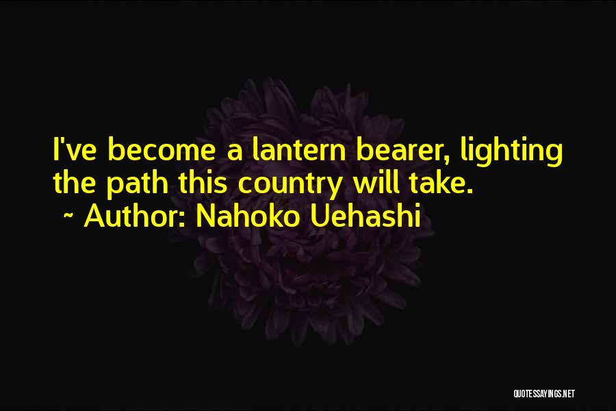 Nahoko Uehashi Quotes: I've Become A Lantern Bearer, Lighting The Path This Country Will Take.