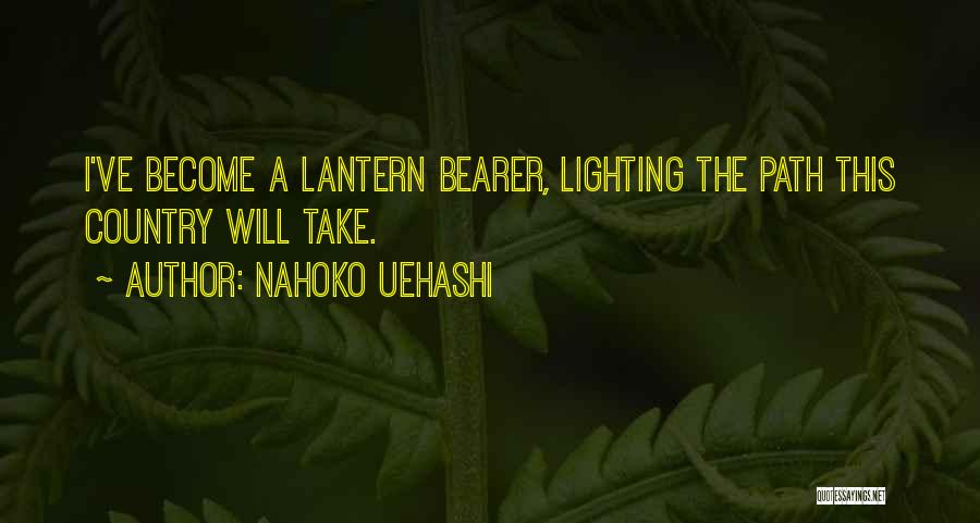 Nahoko Uehashi Quotes: I've Become A Lantern Bearer, Lighting The Path This Country Will Take.
