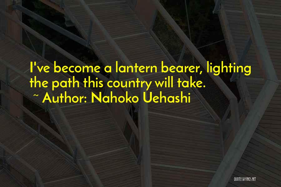 Nahoko Uehashi Quotes: I've Become A Lantern Bearer, Lighting The Path This Country Will Take.