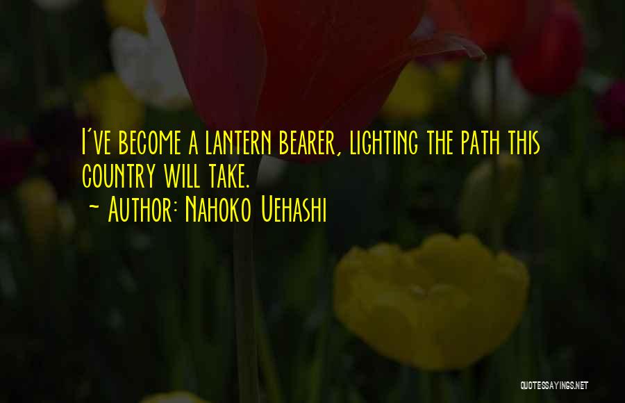 Nahoko Uehashi Quotes: I've Become A Lantern Bearer, Lighting The Path This Country Will Take.