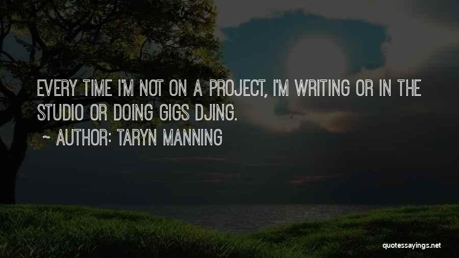 Taryn Manning Quotes: Every Time I'm Not On A Project, I'm Writing Or In The Studio Or Doing Gigs Djing.