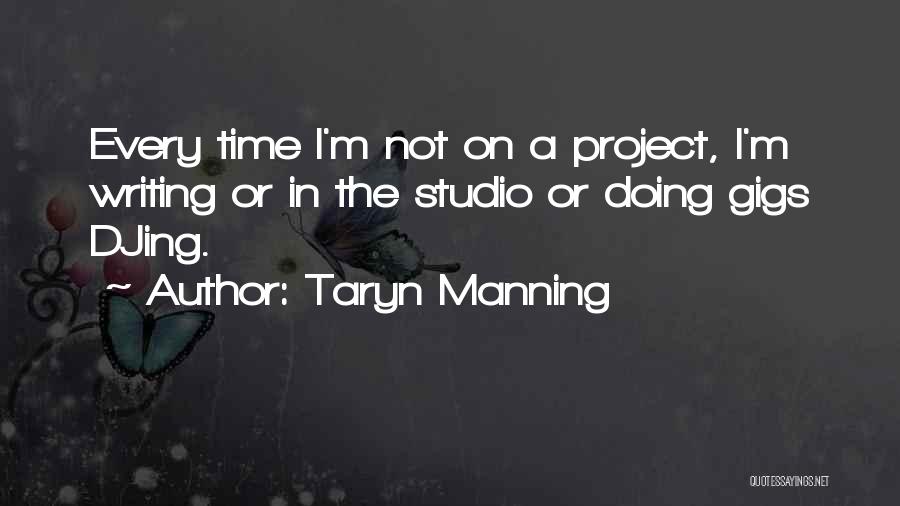 Taryn Manning Quotes: Every Time I'm Not On A Project, I'm Writing Or In The Studio Or Doing Gigs Djing.