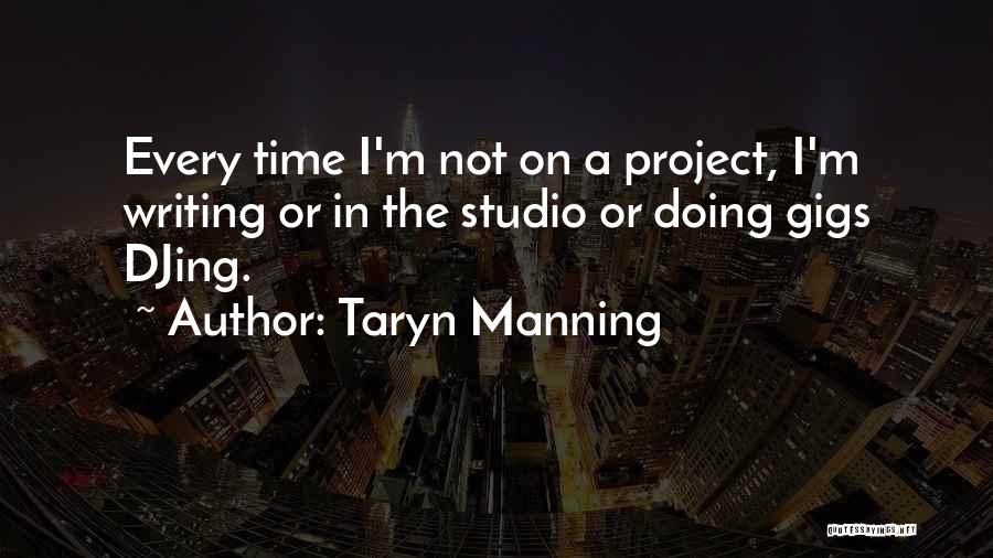 Taryn Manning Quotes: Every Time I'm Not On A Project, I'm Writing Or In The Studio Or Doing Gigs Djing.