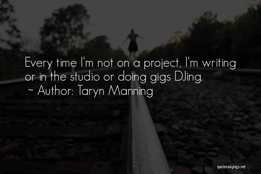 Taryn Manning Quotes: Every Time I'm Not On A Project, I'm Writing Or In The Studio Or Doing Gigs Djing.