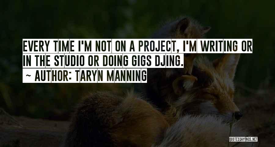 Taryn Manning Quotes: Every Time I'm Not On A Project, I'm Writing Or In The Studio Or Doing Gigs Djing.