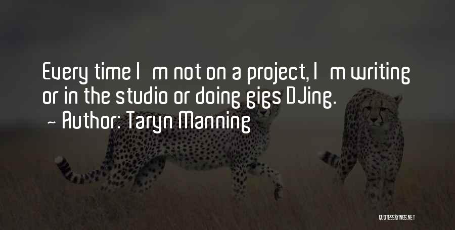 Taryn Manning Quotes: Every Time I'm Not On A Project, I'm Writing Or In The Studio Or Doing Gigs Djing.
