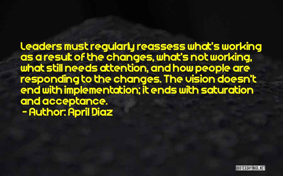 April Diaz Quotes: Leaders Must Regularly Reassess What's Working As A Result Of The Changes, What's Not Working, What Still Needs Attention, And