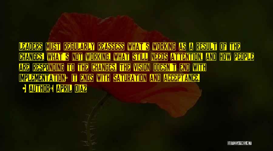 April Diaz Quotes: Leaders Must Regularly Reassess What's Working As A Result Of The Changes, What's Not Working, What Still Needs Attention, And