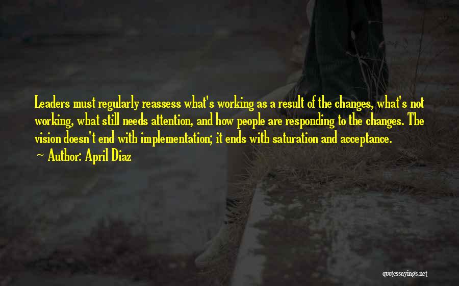 April Diaz Quotes: Leaders Must Regularly Reassess What's Working As A Result Of The Changes, What's Not Working, What Still Needs Attention, And