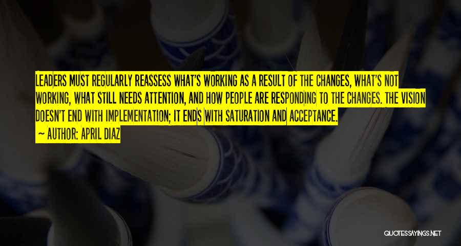 April Diaz Quotes: Leaders Must Regularly Reassess What's Working As A Result Of The Changes, What's Not Working, What Still Needs Attention, And