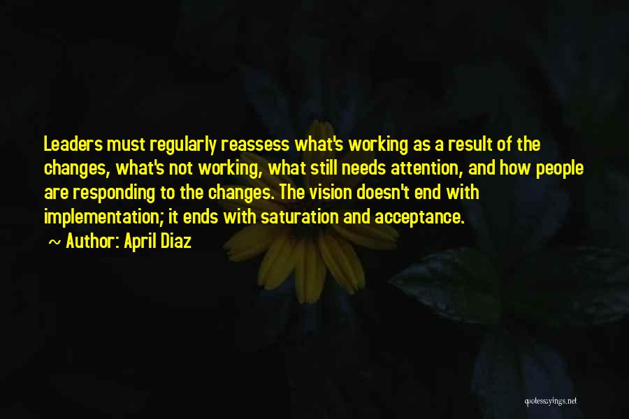 April Diaz Quotes: Leaders Must Regularly Reassess What's Working As A Result Of The Changes, What's Not Working, What Still Needs Attention, And