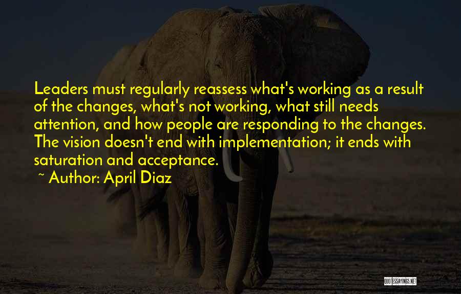 April Diaz Quotes: Leaders Must Regularly Reassess What's Working As A Result Of The Changes, What's Not Working, What Still Needs Attention, And