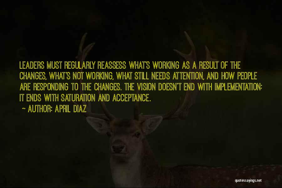 April Diaz Quotes: Leaders Must Regularly Reassess What's Working As A Result Of The Changes, What's Not Working, What Still Needs Attention, And