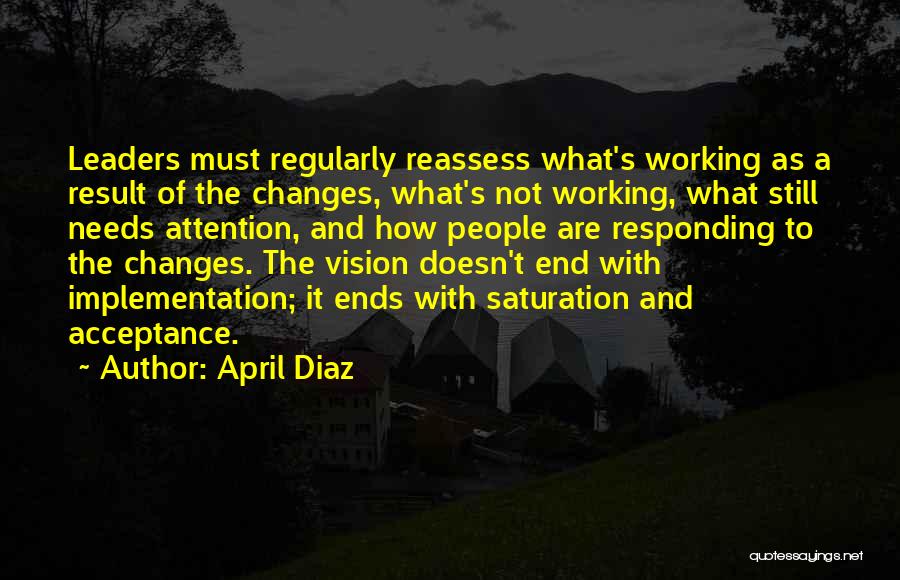 April Diaz Quotes: Leaders Must Regularly Reassess What's Working As A Result Of The Changes, What's Not Working, What Still Needs Attention, And