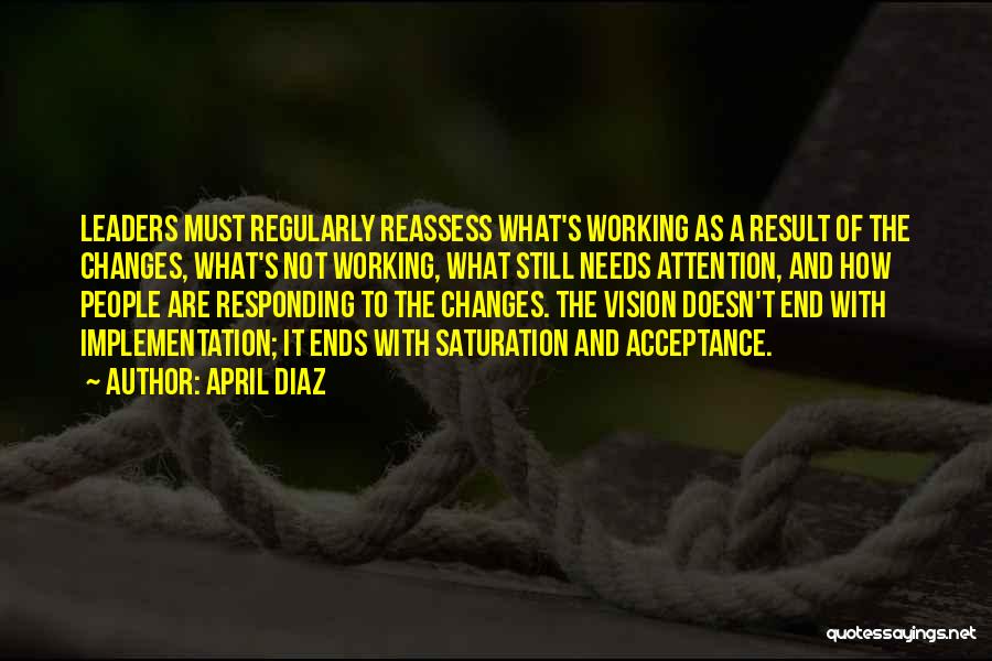 April Diaz Quotes: Leaders Must Regularly Reassess What's Working As A Result Of The Changes, What's Not Working, What Still Needs Attention, And