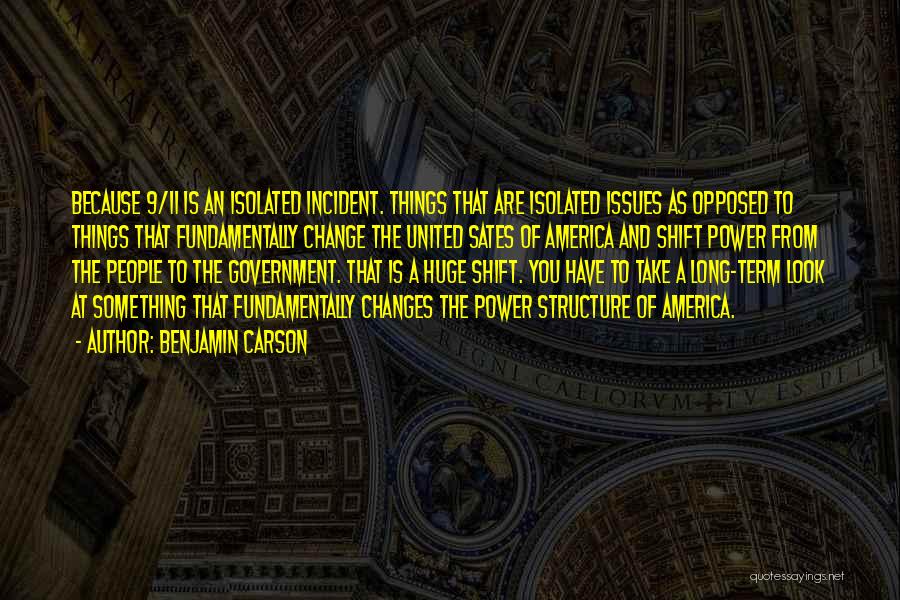 Benjamin Carson Quotes: Because 9/11 Is An Isolated Incident. Things That Are Isolated Issues As Opposed To Things That Fundamentally Change The United