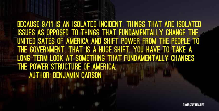 Benjamin Carson Quotes: Because 9/11 Is An Isolated Incident. Things That Are Isolated Issues As Opposed To Things That Fundamentally Change The United