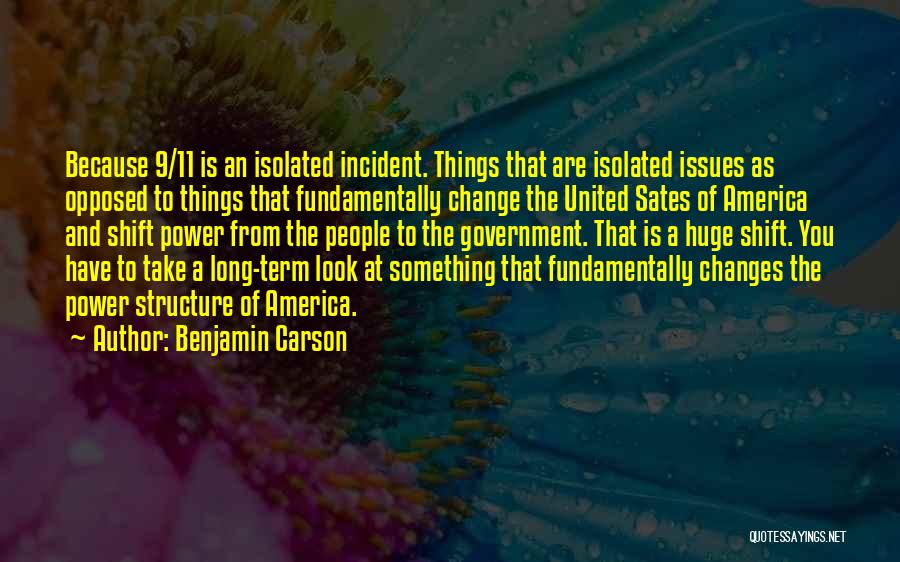 Benjamin Carson Quotes: Because 9/11 Is An Isolated Incident. Things That Are Isolated Issues As Opposed To Things That Fundamentally Change The United