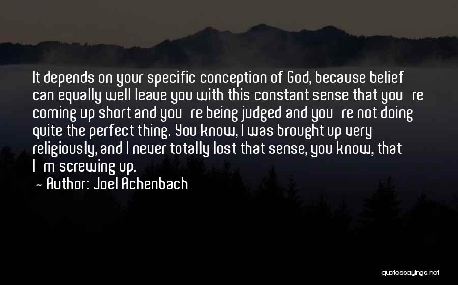 Joel Achenbach Quotes: It Depends On Your Specific Conception Of God, Because Belief Can Equally Well Leave You With This Constant Sense That