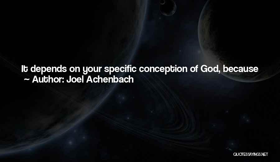 Joel Achenbach Quotes: It Depends On Your Specific Conception Of God, Because Belief Can Equally Well Leave You With This Constant Sense That