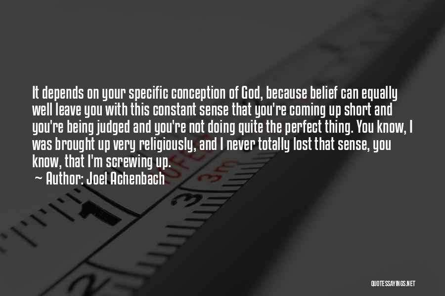 Joel Achenbach Quotes: It Depends On Your Specific Conception Of God, Because Belief Can Equally Well Leave You With This Constant Sense That