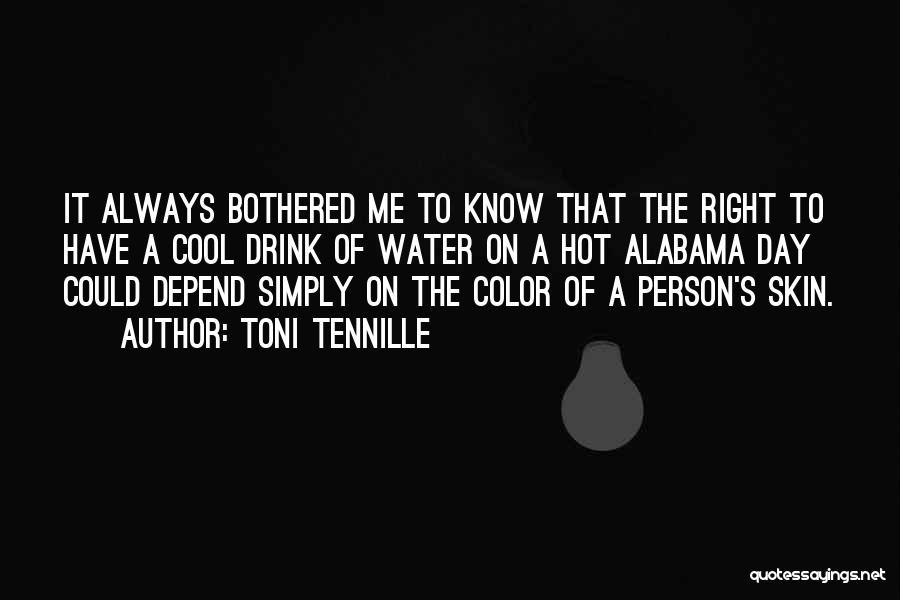 Toni Tennille Quotes: It Always Bothered Me To Know That The Right To Have A Cool Drink Of Water On A Hot Alabama