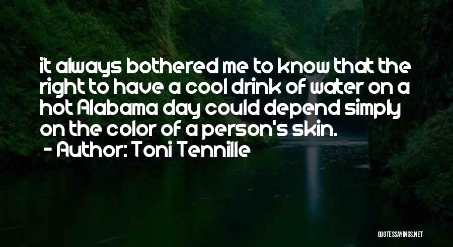 Toni Tennille Quotes: It Always Bothered Me To Know That The Right To Have A Cool Drink Of Water On A Hot Alabama