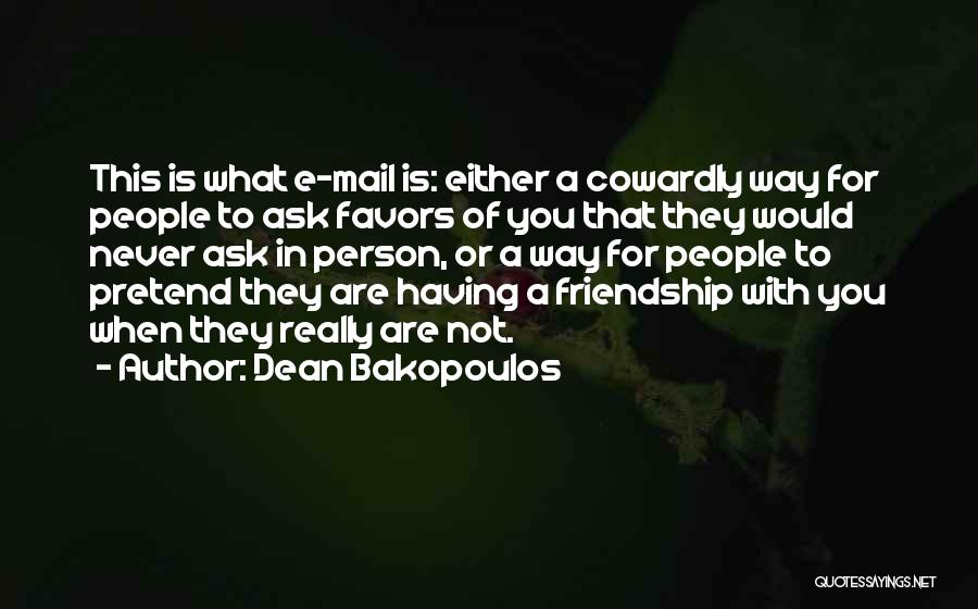 Dean Bakopoulos Quotes: This Is What E-mail Is: Either A Cowardly Way For People To Ask Favors Of You That They Would Never