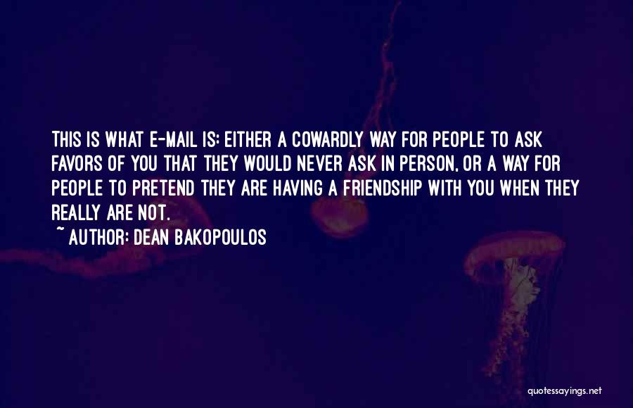 Dean Bakopoulos Quotes: This Is What E-mail Is: Either A Cowardly Way For People To Ask Favors Of You That They Would Never