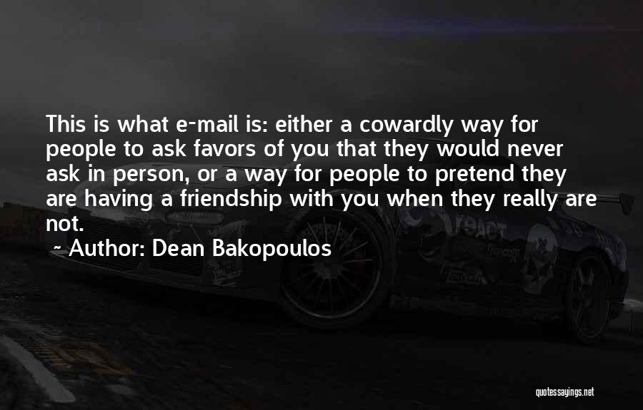Dean Bakopoulos Quotes: This Is What E-mail Is: Either A Cowardly Way For People To Ask Favors Of You That They Would Never