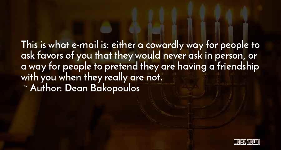 Dean Bakopoulos Quotes: This Is What E-mail Is: Either A Cowardly Way For People To Ask Favors Of You That They Would Never