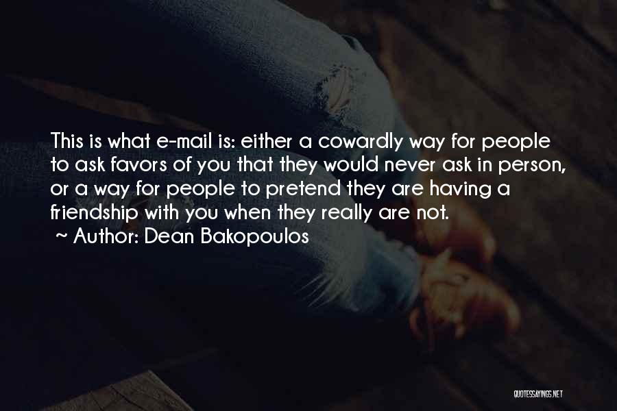 Dean Bakopoulos Quotes: This Is What E-mail Is: Either A Cowardly Way For People To Ask Favors Of You That They Would Never