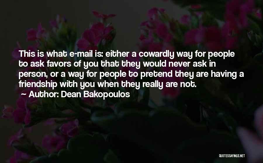 Dean Bakopoulos Quotes: This Is What E-mail Is: Either A Cowardly Way For People To Ask Favors Of You That They Would Never