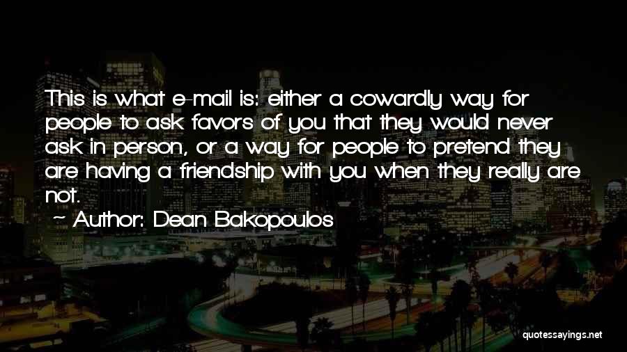 Dean Bakopoulos Quotes: This Is What E-mail Is: Either A Cowardly Way For People To Ask Favors Of You That They Would Never