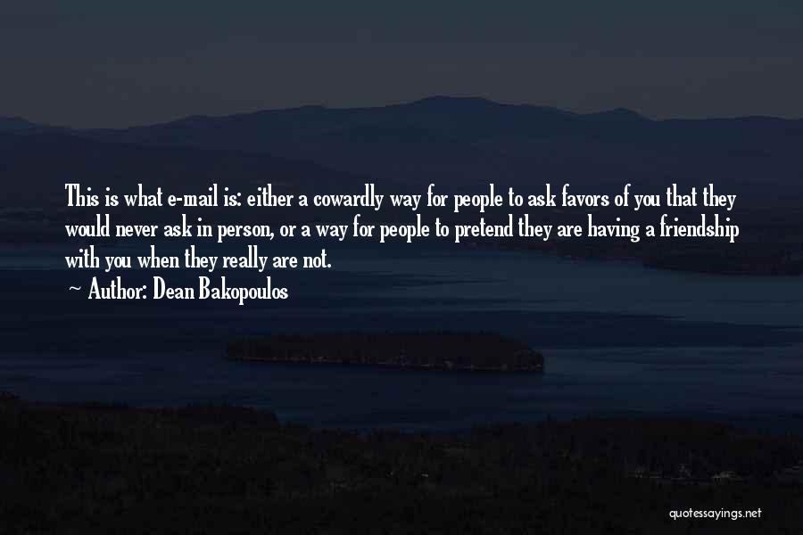 Dean Bakopoulos Quotes: This Is What E-mail Is: Either A Cowardly Way For People To Ask Favors Of You That They Would Never