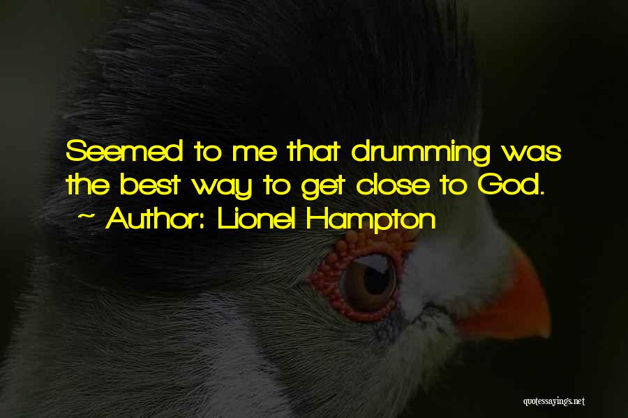 Lionel Hampton Quotes: Seemed To Me That Drumming Was The Best Way To Get Close To God.