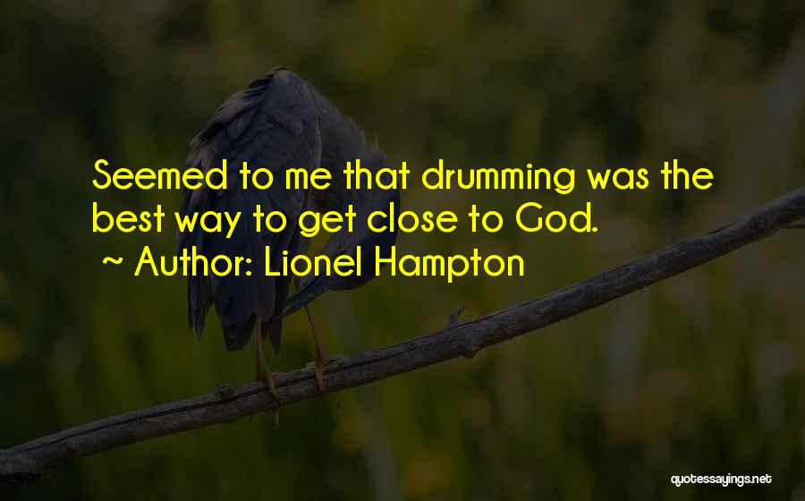 Lionel Hampton Quotes: Seemed To Me That Drumming Was The Best Way To Get Close To God.