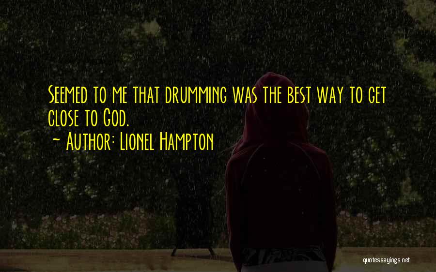 Lionel Hampton Quotes: Seemed To Me That Drumming Was The Best Way To Get Close To God.