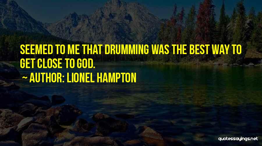 Lionel Hampton Quotes: Seemed To Me That Drumming Was The Best Way To Get Close To God.
