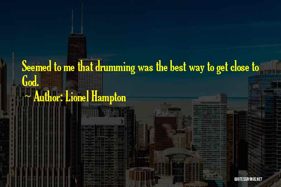 Lionel Hampton Quotes: Seemed To Me That Drumming Was The Best Way To Get Close To God.