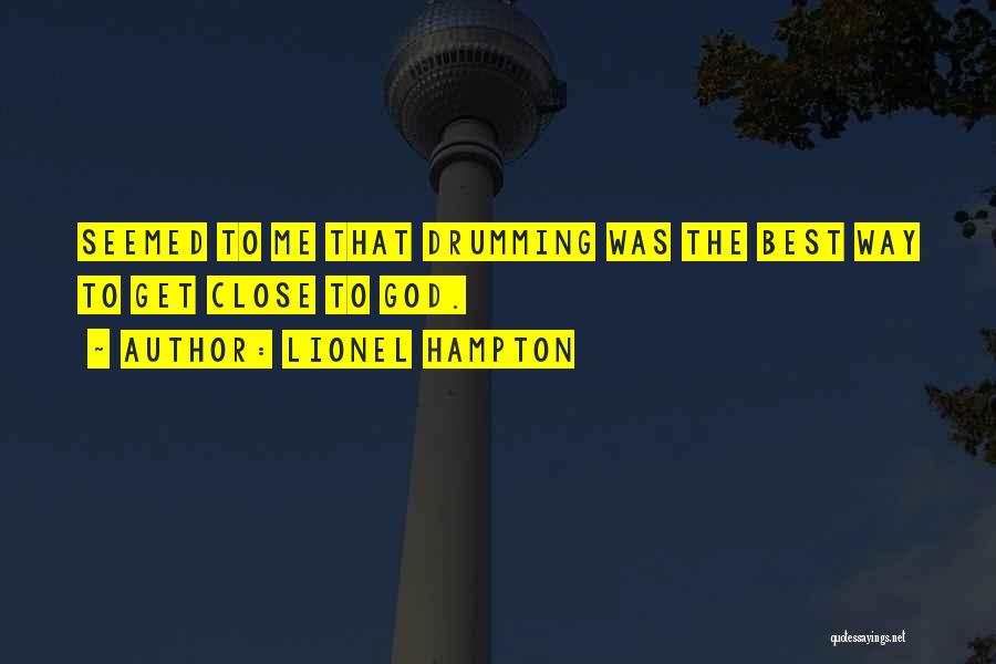 Lionel Hampton Quotes: Seemed To Me That Drumming Was The Best Way To Get Close To God.