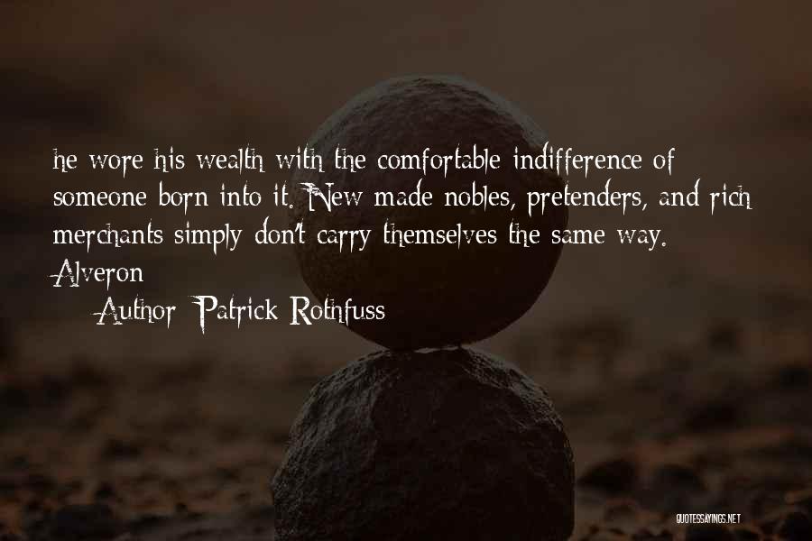 Patrick Rothfuss Quotes: He Wore His Wealth With The Comfortable Indifference Of Someone Born Into It. New-made Nobles, Pretenders, And Rich Merchants Simply