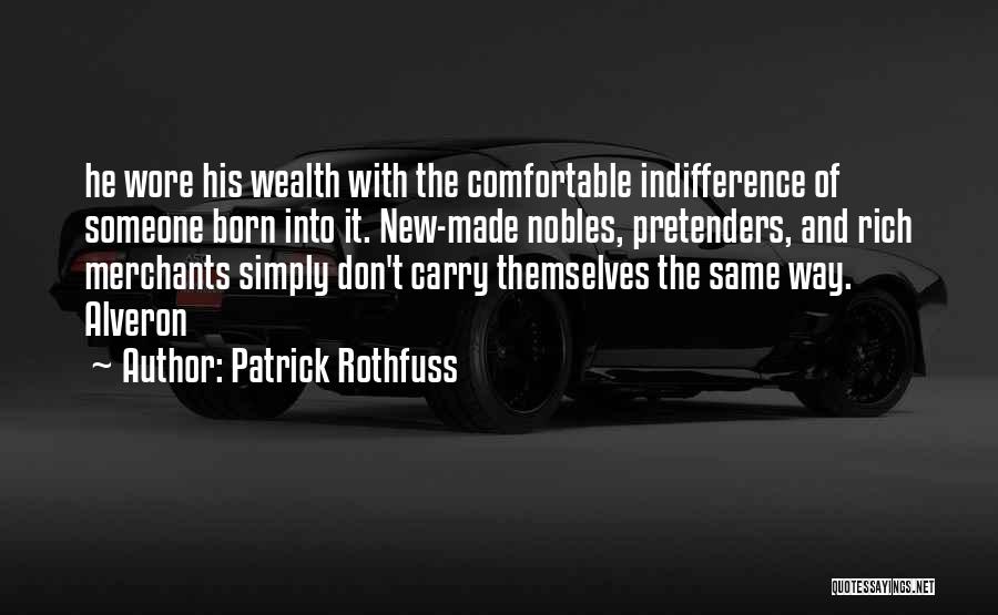 Patrick Rothfuss Quotes: He Wore His Wealth With The Comfortable Indifference Of Someone Born Into It. New-made Nobles, Pretenders, And Rich Merchants Simply
