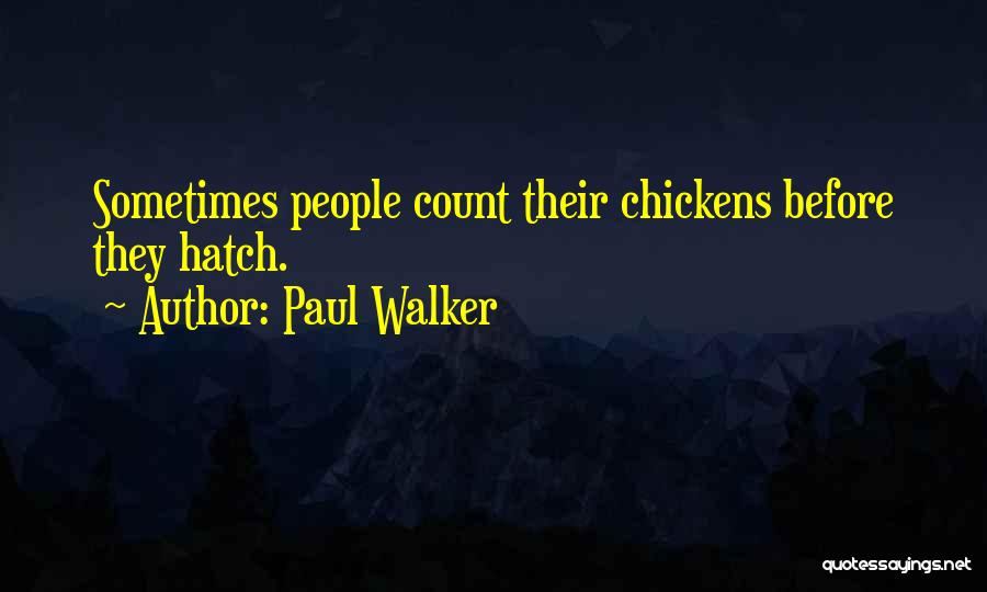 Paul Walker Quotes: Sometimes People Count Their Chickens Before They Hatch.