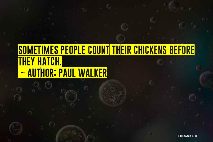 Paul Walker Quotes: Sometimes People Count Their Chickens Before They Hatch.