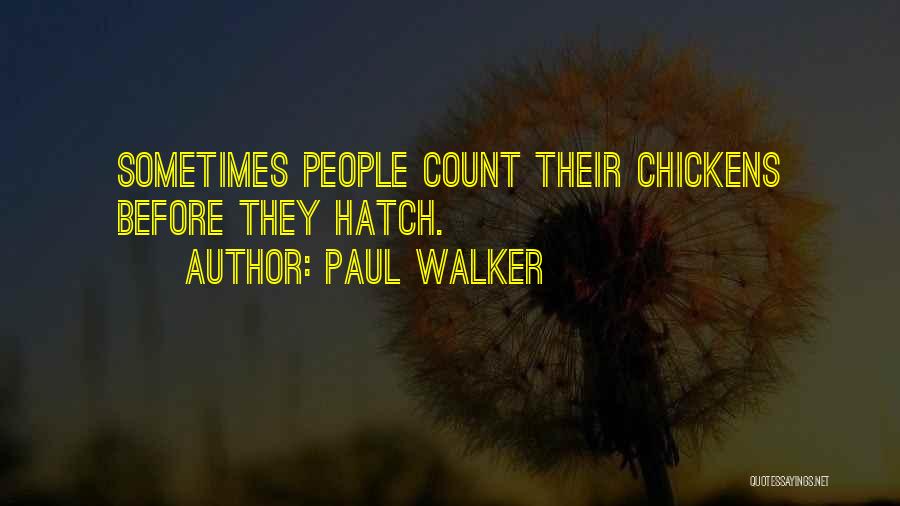 Paul Walker Quotes: Sometimes People Count Their Chickens Before They Hatch.