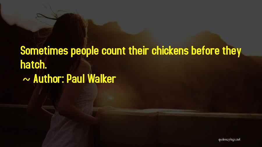 Paul Walker Quotes: Sometimes People Count Their Chickens Before They Hatch.